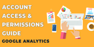 INFOGRAPHIC – A COMPLETE GUIDE TO GOOGLE ANALYTICS ACCOUNT ACCESS & PERMISSIONS