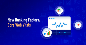 Know All about Google’s Core Web Vitals – Accelerate Your Rankings in 2021